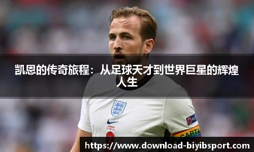 凯恩的传奇旅程：从足球天才到世界巨星的辉煌人生