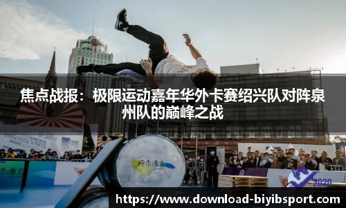 焦点战报：极限运动嘉年华外卡赛绍兴队对阵泉州队的巅峰之战