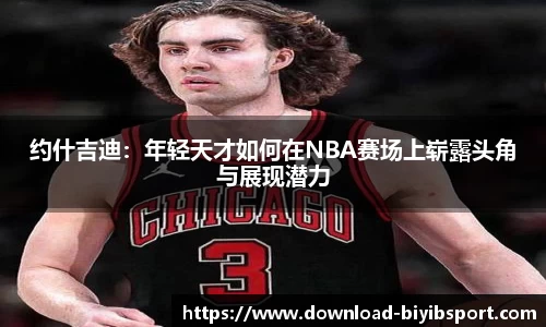 约什吉迪：年轻天才如何在NBA赛场上崭露头角与展现潜力
